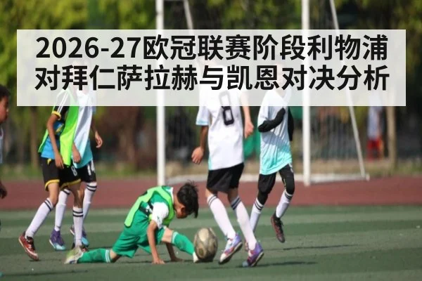 2026-27欧冠联赛阶段利物浦对拜仁萨拉赫与凯恩对决分析